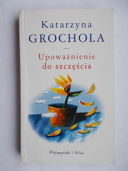 Grochola Katarzyna  - Upoważnienie do szczęścia