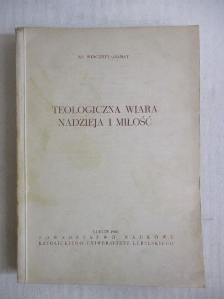 Granat Wincenty - Teologiczna wiara, nadzieja i miłość