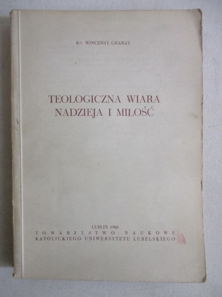 Granat Wincenty - Teologiczna wiara, nadzieja i miłość