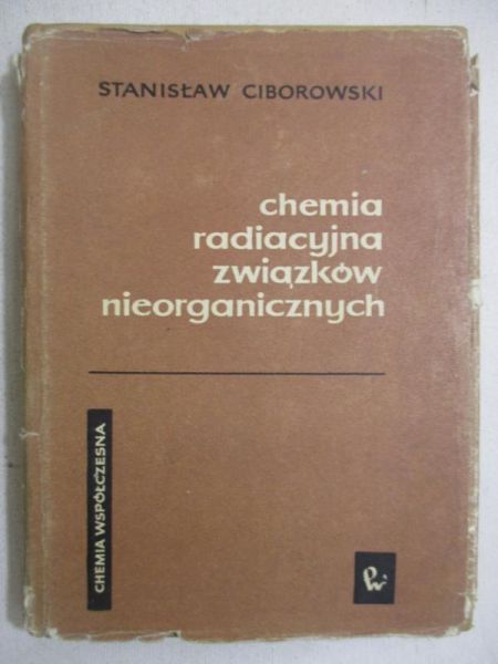 Ciborowski Stanisław - Chemia radiacyjna związków nieorganicznych