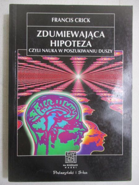 Crick Francis - Zdumiewająca hipoteza, czyli nauka w poszukiwaniu duszy