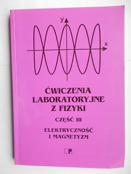 Ćwiczenia laboratoryjne z fizykii, część III