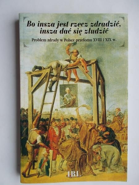 Bo insza jest rzecz zdradzić, insza dać się złudzić