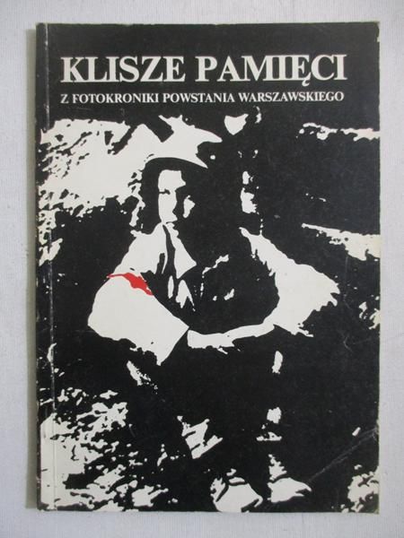 Klisze pamięci: z fotokroniki Powstania Warszawskiego