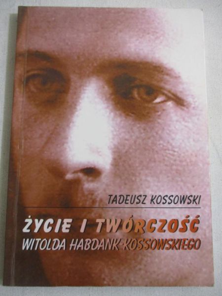 Kossowski Tadeusz - Życie i twórczość Witolda Habdank-Kossowskiego