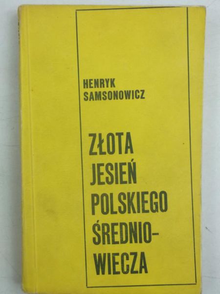 Samsonowicz Henryk  - Złota jesień polskiego średniowiecza
