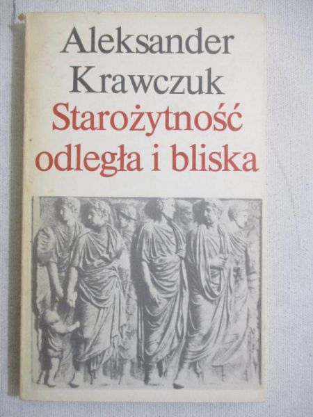 Krawczuk Aleksander - Starożytność odległa i bliska