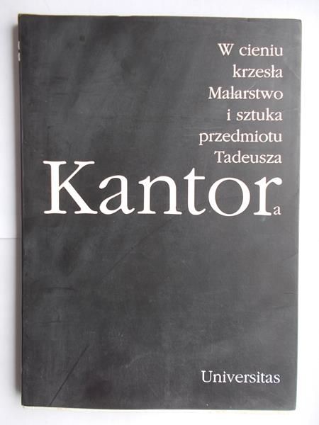 W cieniu krzesła. Malarstwo i sztuka przedmiotu Tadeusza Kantora