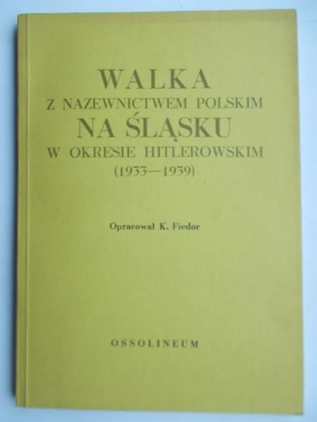 Fiedor K. - Walka z nazewnictwem polskim na śląsku w okresie Hitlerowskim (1933-1939)