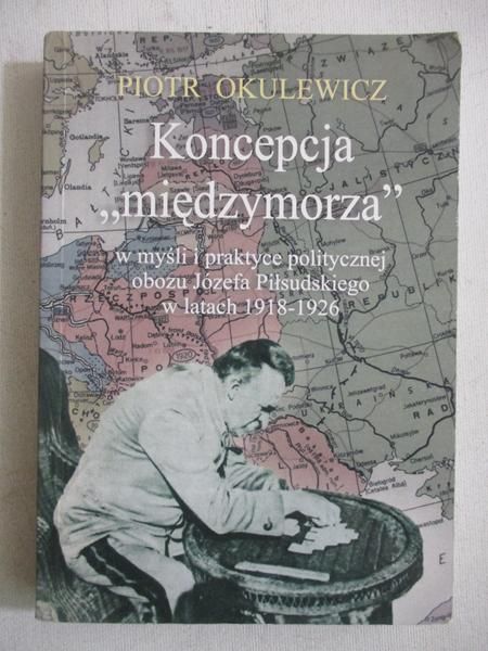 Koncepcja "międzymorza" w myśli i praktyce obozu Józefa Piłsudskiego