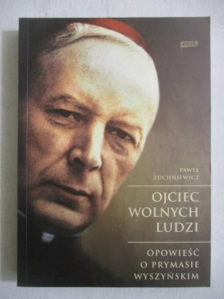 Ojciec wolnych ludzi. Opowieść o prymasie Wyszyńskim