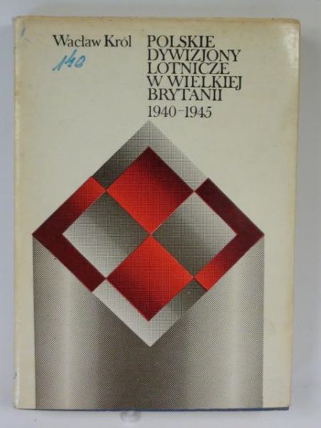 Król Wacław -  Polskie dwywizjony lotnicze w Wielkiej Brytanii 1940 - 1945