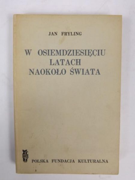 Fryling Jan - W osiemdziesięciu latach naokoło świata