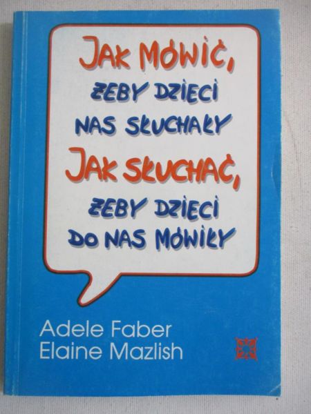 Jak mówić, żeby dzieci nas słuchały. Jak słuchać, żeby dzieci do nas mówiły