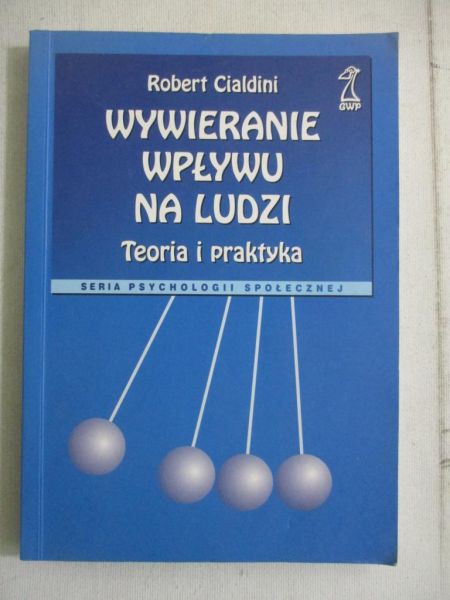 Cialdini Robert B. - Wywieranie wpływu na ludzi. Teoria i praktyka