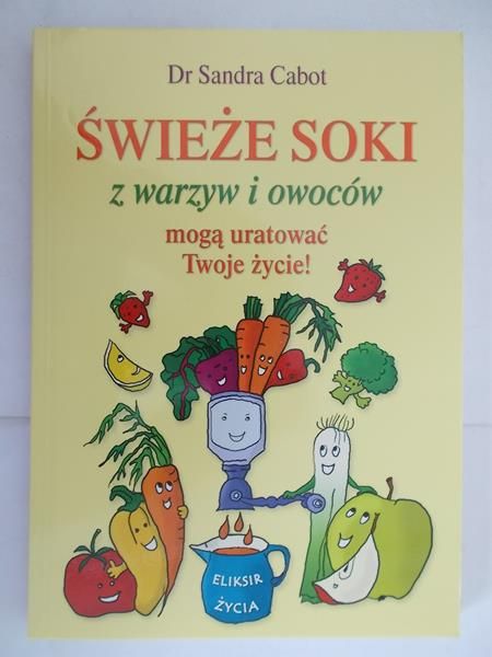 Cabot Sandra - Świeże soki z warzyw i owoców mogą uratować Twoje życie