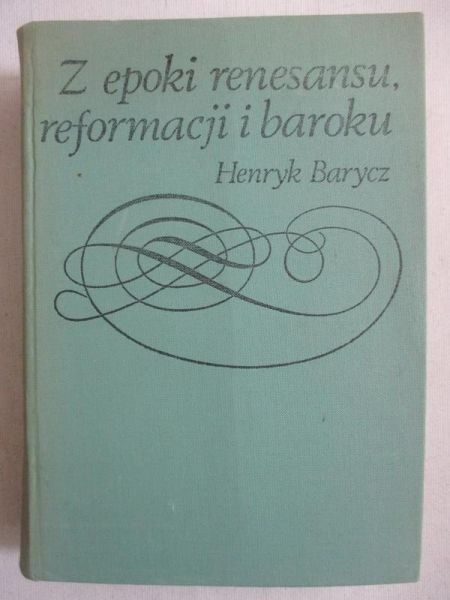 Barycz Henryk - Z epoki renesansu reformacji i baroku