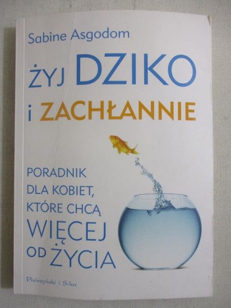 Asgodom Sabine - Żyj dziko i zachłannie