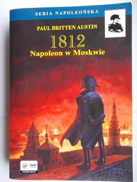 Austin Paul Britten - 1812 Tom 2 Napoleon w Moskwie