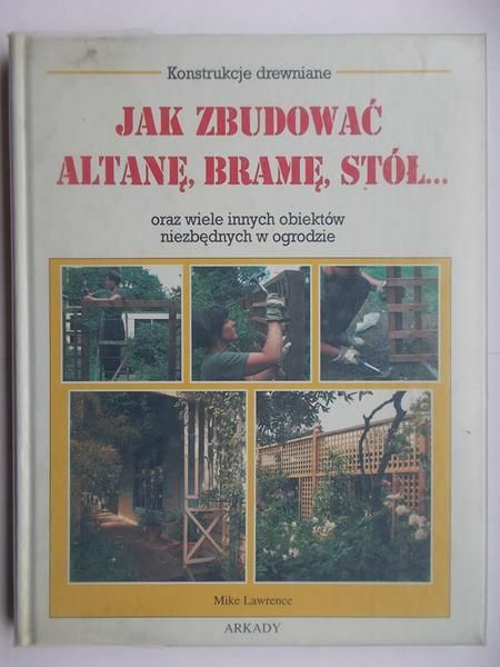 Jak zbudować altanę, bramę, stół…
