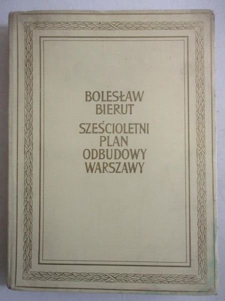 Bierut Bolesław - Sześcioletni plan odbudowy Warszawy