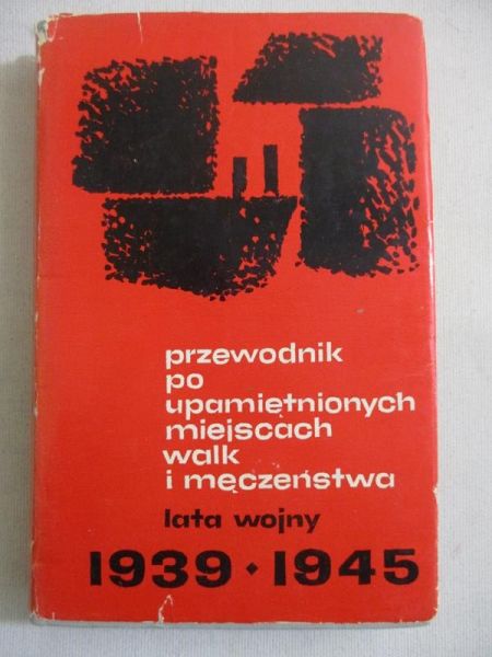 Przewodnik po upamiętnionych miejscach walk i męczeństwa. Lata wojny 1939-1945
