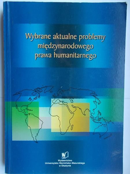 Lubiszewski Maciej - Wybrane aktualne problemy międzynarodowego prawa humanitarnego