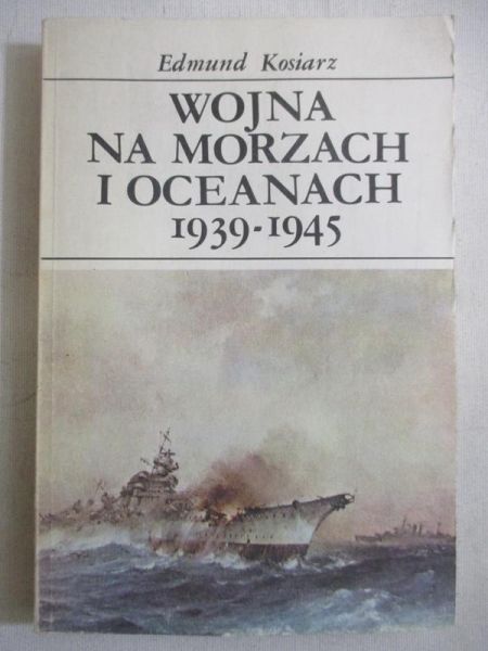 Kosiarz Edmund - Wojna na morzach i oceanach 1939-1945