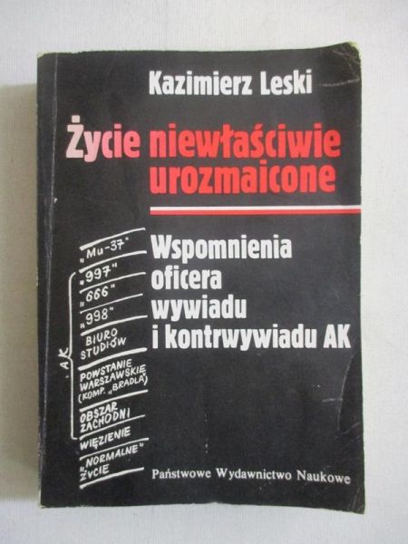 Życie niewłaściwie urozmaicone. Wspomnienia oficera wywiadu i kontrwywiadu AK