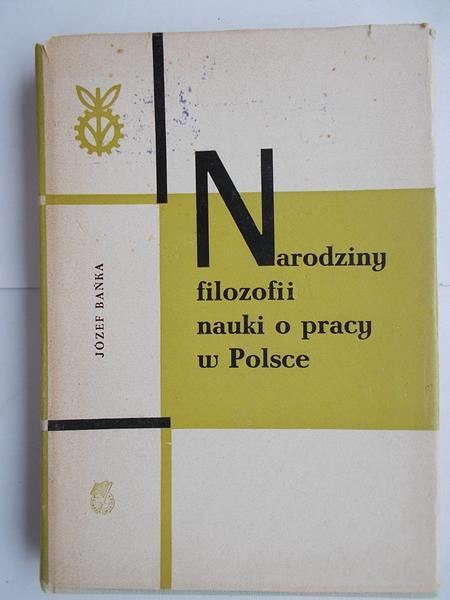 Józef Bańka - Narodziny filozofii nauki o pracy w Polsce