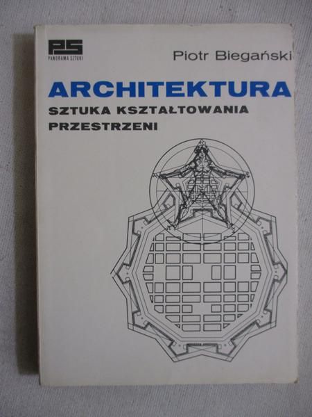 Biegański Piotr - Architektura. Sztuka kształtowania przestrzeni