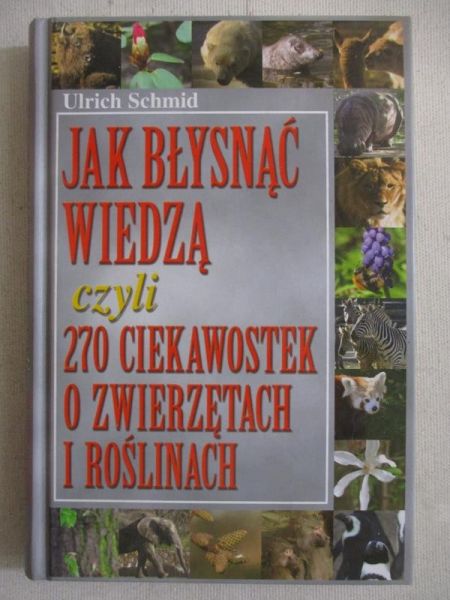 Jak błysnąć wiedzą, czyli 270 ciekawostek o zwierzętach i roślinach