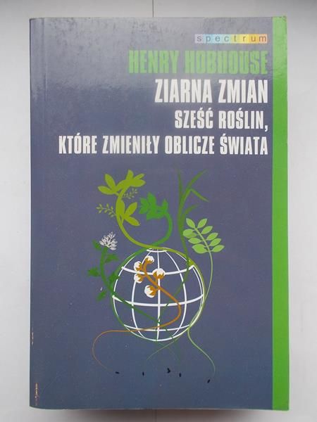 Hobhouse Henry - Ziarna zmian. Sześć roślin które zmieniły oblicze świata