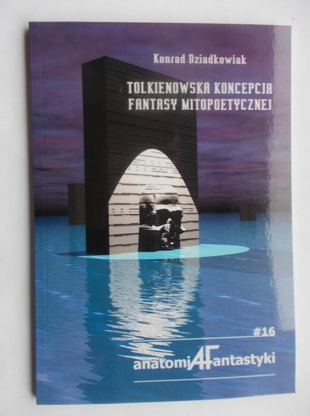 Dziadkowiak Konrad - Tolkienowska koncepcja fantasy mitopoetycznej