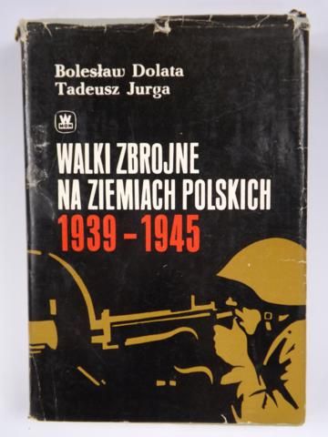 Dolata Bolesław - Walki zbrojne na ziemiach polskich 1939 - 1945