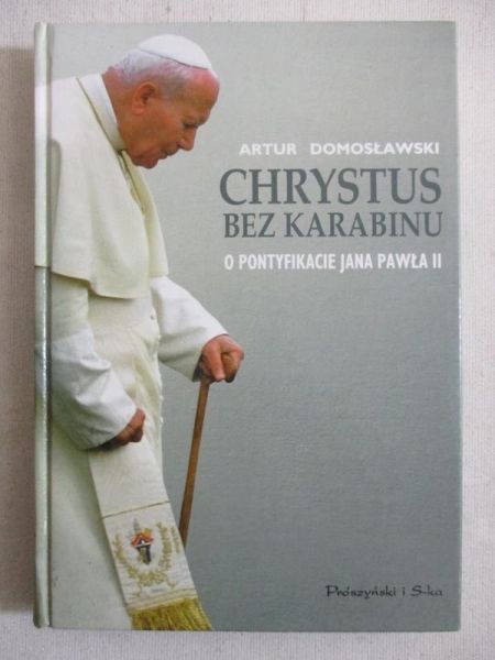 Chrystus bez karabinu: o pontyfikacie Jana Pawła II