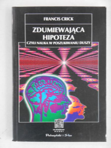 Crick Francis - Zdumiewająca hipoteza czyli nauka w poszukiwaniu duszy