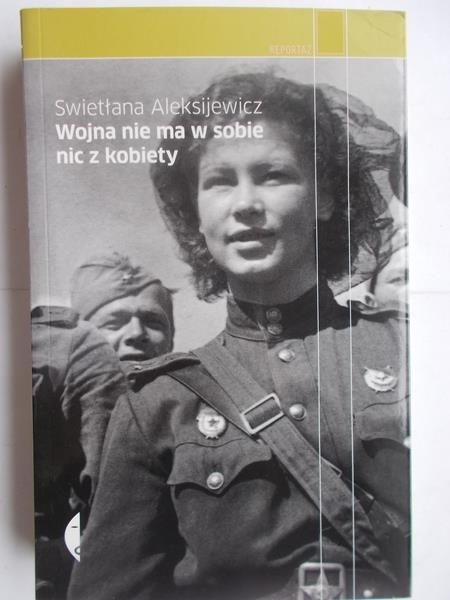 Aleksijewicz Swietłana  - Wojna nie ma w sobie nic z kobiety