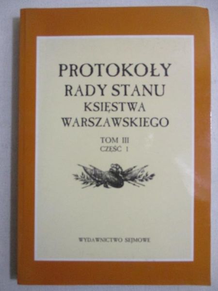 Protokoły Rady Stanu Księstwa Warszawskiego. Tom III, część 1