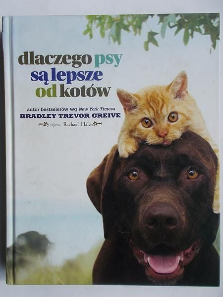 Greive Bradley - Dlaczego psy są lepsze od kotów
