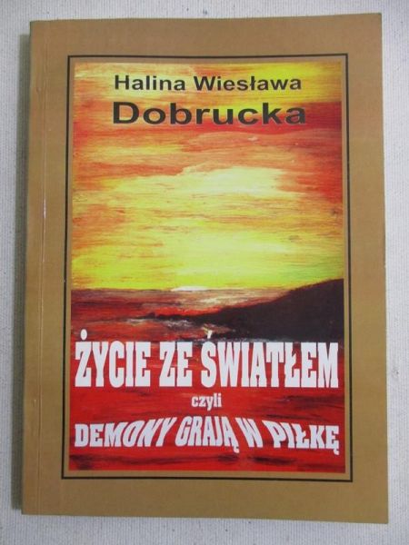 Dobrucka Halina Wiesława - Życie ze światłem, czyli demony grają w piłkę