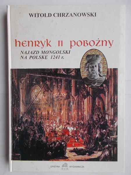 Chrzanowski Witold - Henryk II Pobożny. Najazd mongolski na Polskę 1241r.