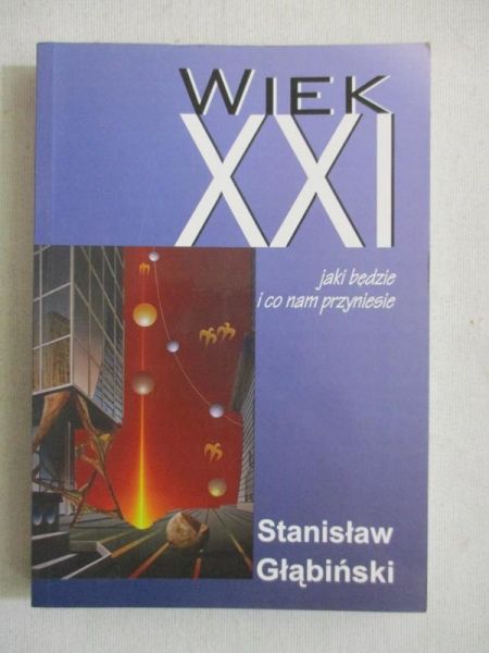 Głąbiński Stanisław- Wiek XXI jaki będzie i co nam przyniesie