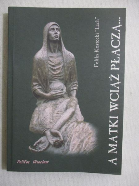 Kostecki Feliks - A matki wciąż płaczą