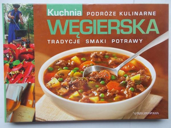 Kuchnia Węgierska. Tradycje smaki, potrawy
