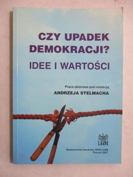 Stelmach Andrzej (red.) - Czy upadek demokracji? Idee i wartości