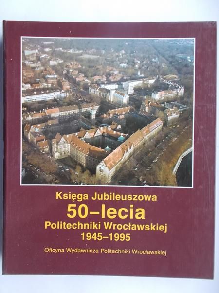 Księga jubileuszowa 50-lecia Politechniki Wrocławskiej