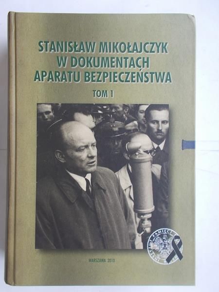 Filipiak Mirosław (red.) -  Stanisław Mikołajczyk w dokumentach aparatu bezpieczeństwa Tom I