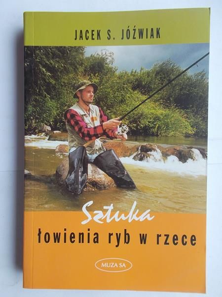 Jóźwiak Jacek S. - Sztuka łowienia ryb w rzece