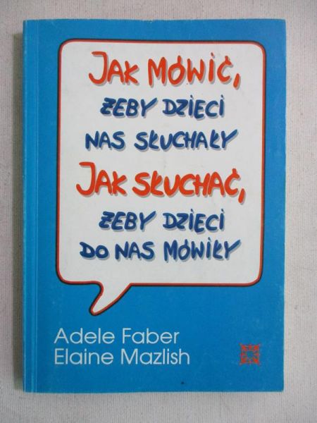 Jak mówić, żeby dzieci nas słuchały. Jak słuchać, żeby dzieci do nas mówiły
